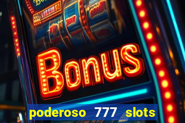 poderoso 777 slots paga mesmo